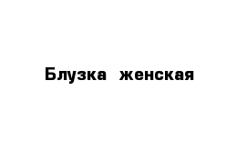 Блузка  женская